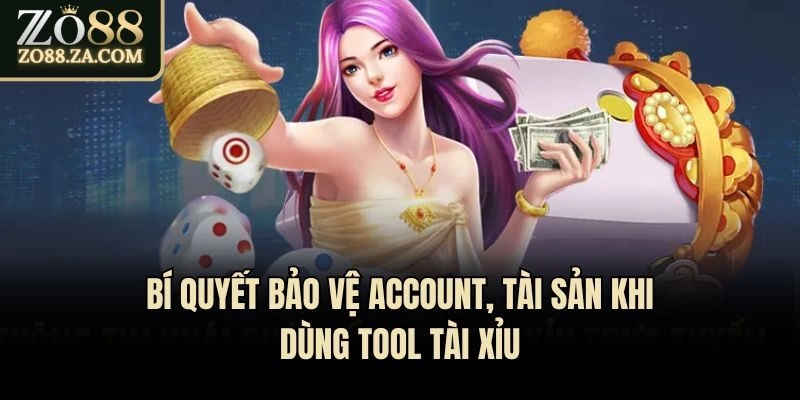 Bí quyết bảo vệ account, tài sản khi dùng tool tài xỉu